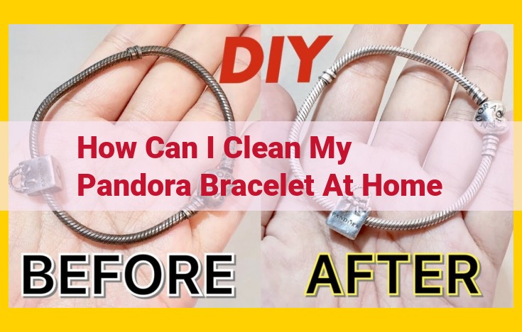 Ultimate Guide to Cleaning and Caring for Your Pandora Bracelet