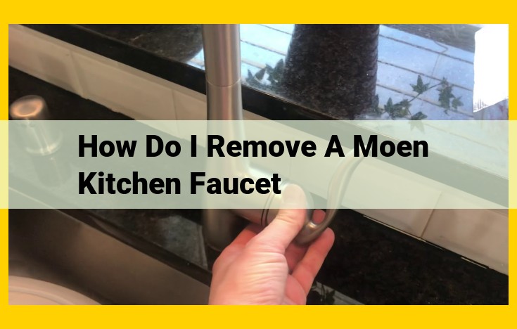 How to Remove and Replace a Moen Kitchen Faucet: A Comprehensive Guide