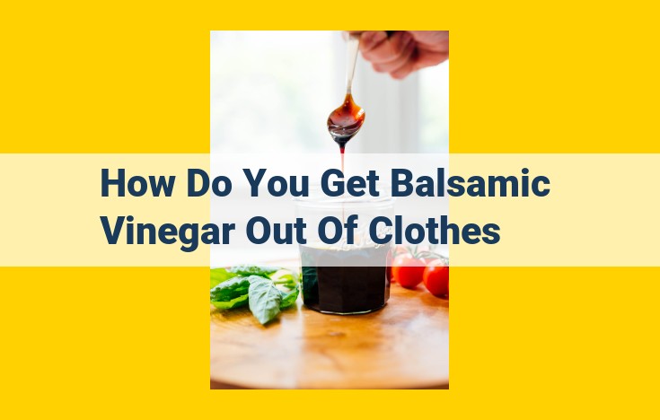 Remove Balsamic Vinegar Stains: A Step-by-Step Guide with Home Remedies and Effective Solutions