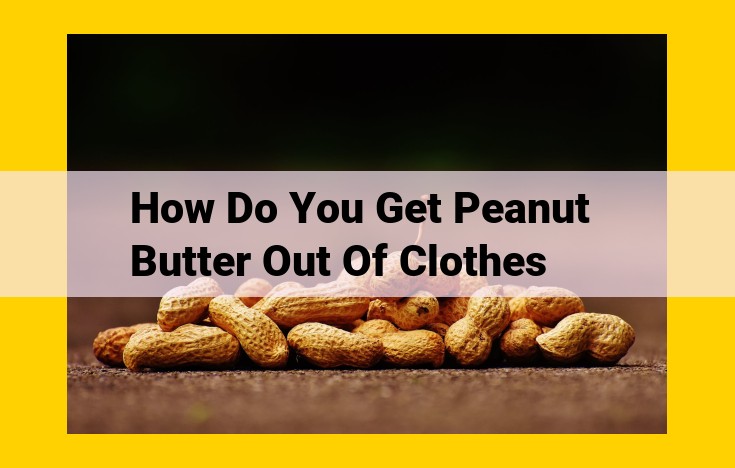 How to Effortlessly Remove Peanut Butter Stains from Clothing: A Comprehensive Guide