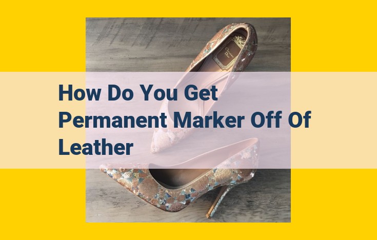 Effective Methods to Remove Permanent Marker from Leather: A Comprehensive Guide