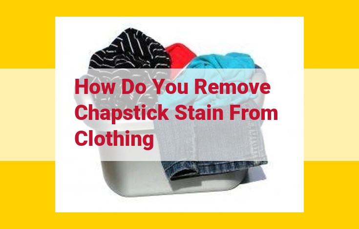 Effortlessly Remove Chapstick Stains from Clothing: A Step-by-Step Guide