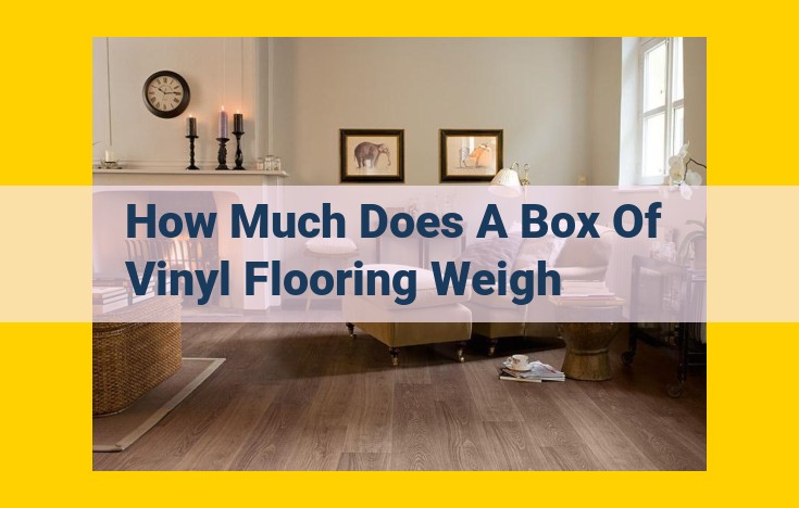 Vinyl Flooring Box Weight: A Comprehensive Guide for Informed Buyers