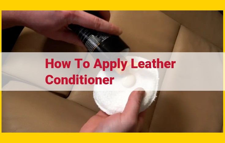 A Comprehensive Guide to Leather Conditioning: Step-by-Step Instructions for Preserving and Enhancing Your Leather Goods