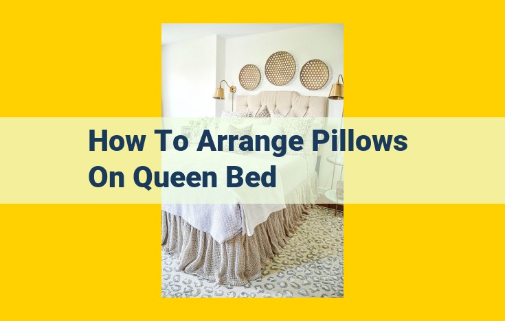 The Ultimate Guide to Styling and Arranging Pillows on a Queen Bed for Comfort and Aesthetics