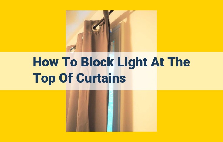 Ultimate Guide to Blocking Light at the Top of Curtains: Enhancing Privacy and Ambiance