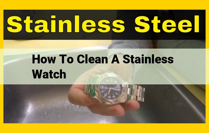 How to Clean a Stainless Steel Watch: A Step-by-Step Guide for Sparkling Timepieces