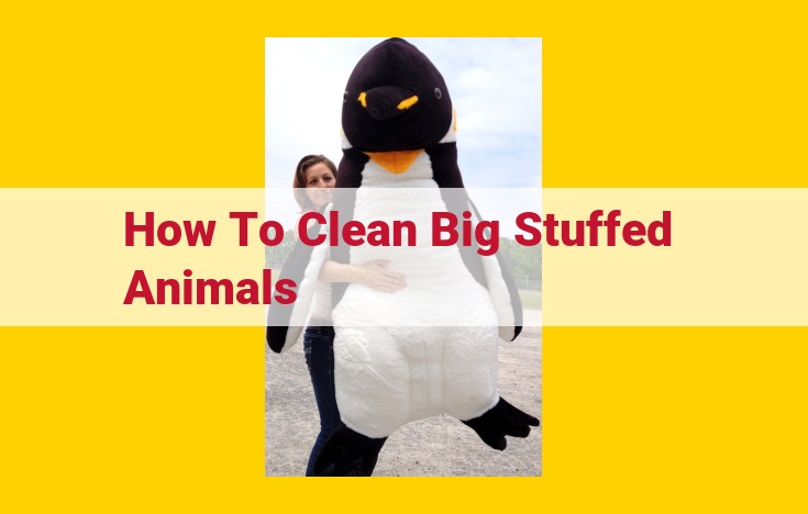 How to Clean Gigantic Stuffed Animals: A Comprehensive Guide for Immaculate Fluffballs