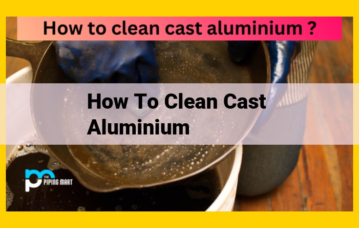 How to Keep Cast Aluminum Spotless: A Comprehensive Cleaning Guide for Every Need