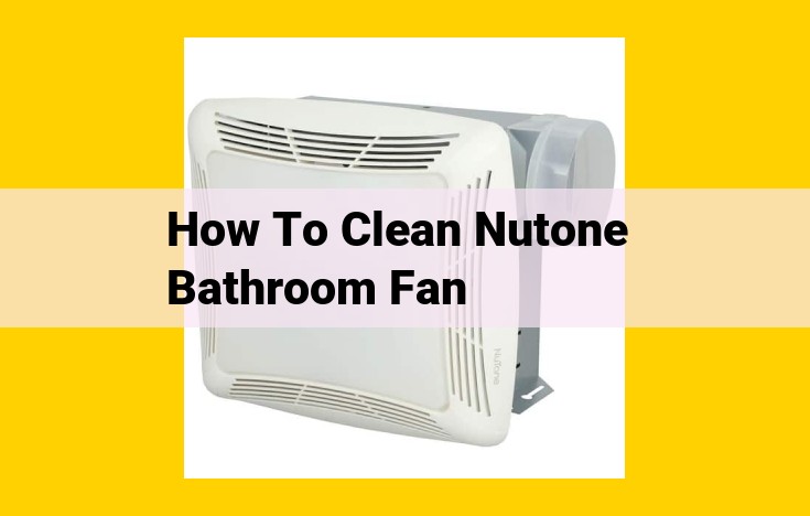 Ultimate Guide to Cleaning Nutone Bathroom Fans for Optimal Ventilation