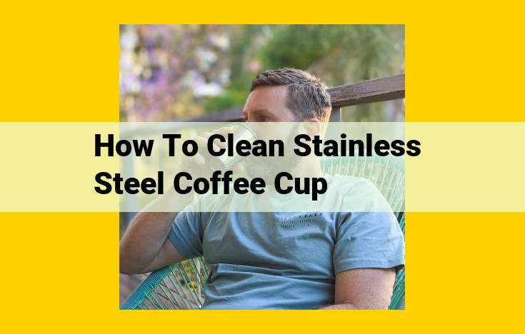 Ultimate Guide to Cleaning Stainless Steel Coffee Cups: Maintain Their Shine and Prevent Rust