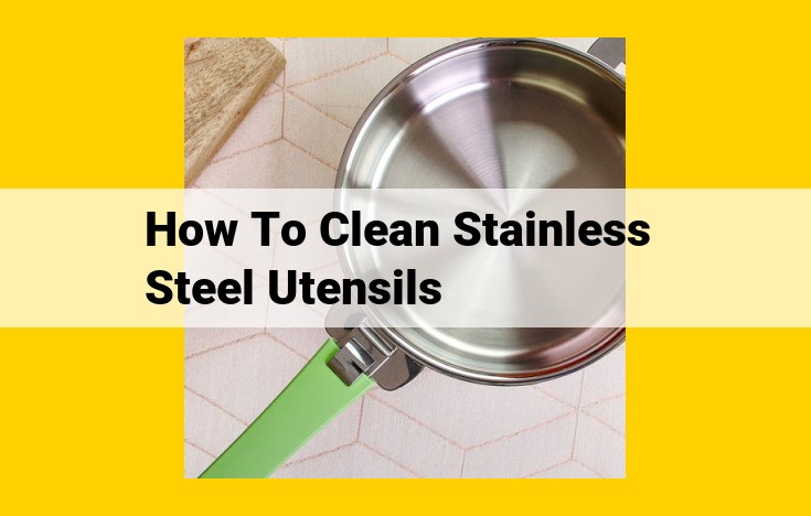 Essential Guide to Cleaning Stainless Steel Utensils: A Comprehensive Approach