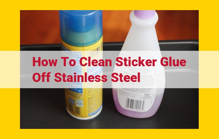 Effective Sticker Glue Removal from Stainless Steel: A Comprehensive Guide