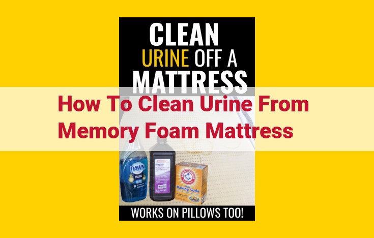 Effective Urine Stain Removal from Memory Foam Mattresses: Expert-Verified Methods