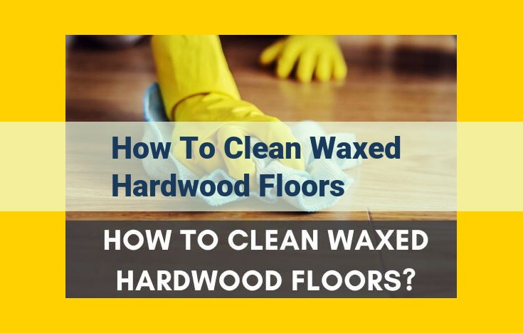 Essential Guide to Pristine Waxed Hardwood Floor Care for Enhanced Protection and Shine