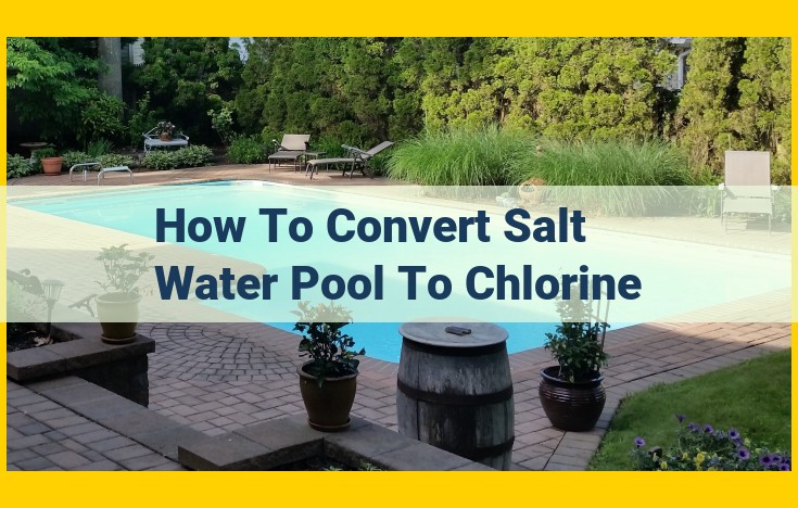 How to Convert a Salt Water Pool to Chlorine: A Comprehensive Guide for Optimal Pool Care