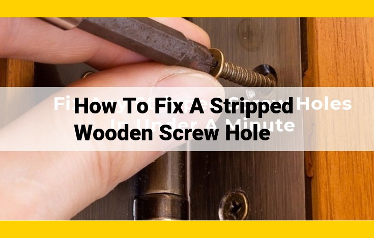 Ultimate Guide to Repairing Stripped Wooden Screw Holes: Fillings, Inserts, and Techniques