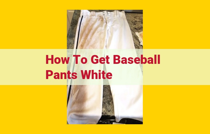 Restore Pristine Whiteness to Baseball Pants: Ultimate Stain Removal Guide for Parents and Coaches