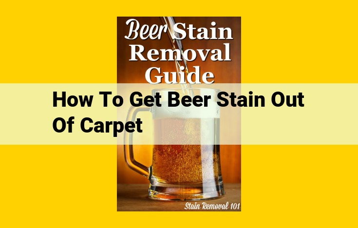 Remove Beer Stains from Carpet: A Comprehensive Guide for Carpet Care