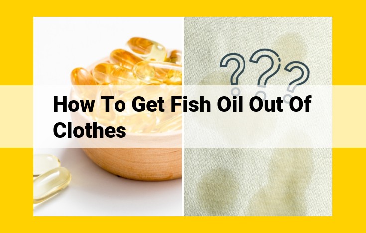 How to Effortlessly Remove Fish Oil Stains: A Step-by-Step Guide