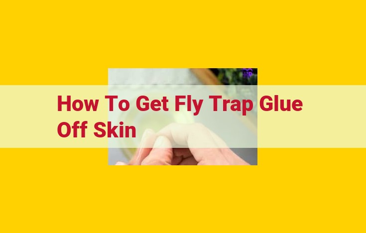 Remove Fly Trap Glue from Skin: A Comprehensive Guide