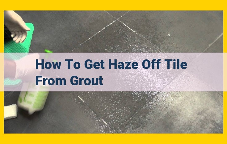 Ultimate Guide to Removing Tile Grout Haze: Effective Techniques and Prevention Tips