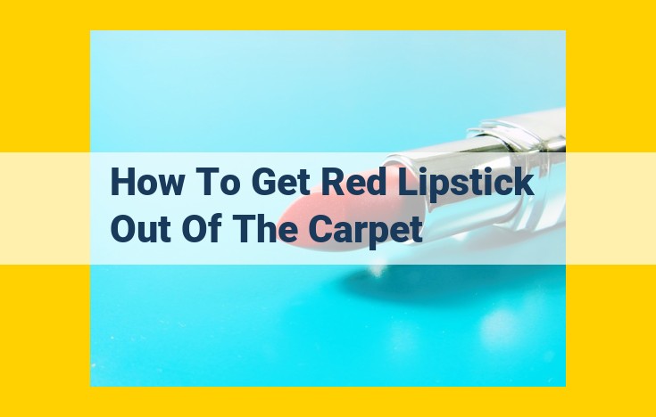 How to Eliminate Red Lipstick Stains on Carpets: A Step-by-Step Guide