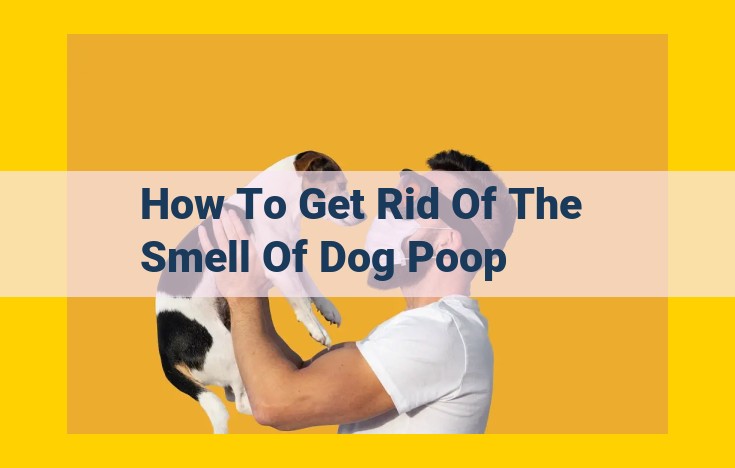 Eliminate Dog Poop Odors: Comprehensive Odor Control Strategies