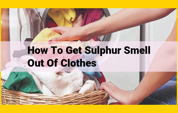 Eliminate Laundry Odors: [Step-by-Step Guide to Tackling Sulphur Smells]