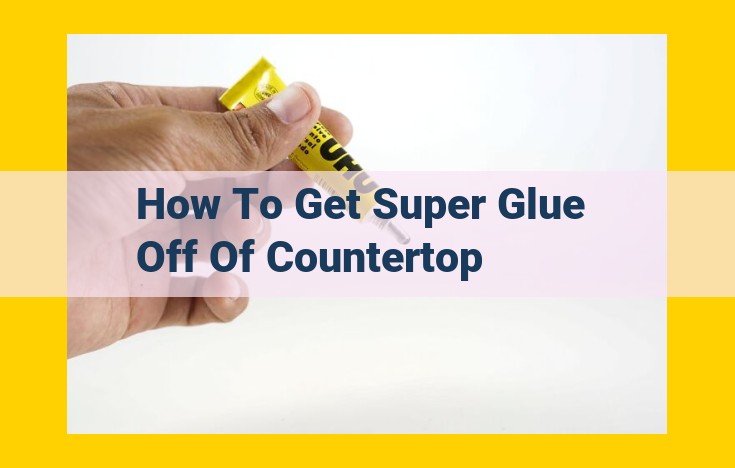 Comprehensive Guide: Removing Super Glue from Countertops Effectively