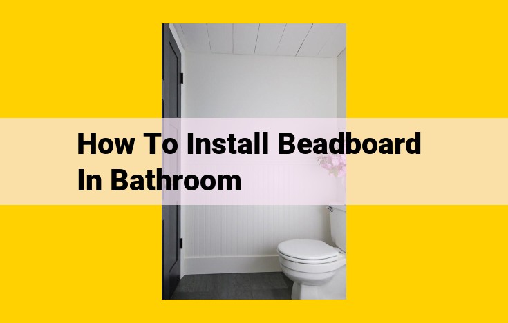 Comprehensive Guide to Installing Beadboard in Bathrooms: A Step-by-Step Guide