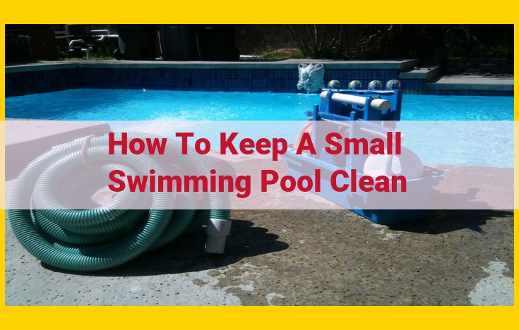 Maintain a Pristine Pool: Essential Steps for Maintaining Water Chemistry, Filtration, and Cleanliness