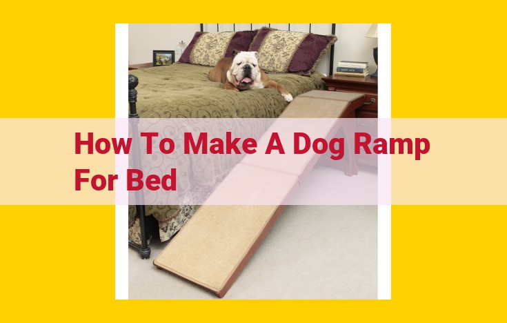 Build a Safe and Comfortable Dog Ramp for a Bed: A Comprehensive Guide