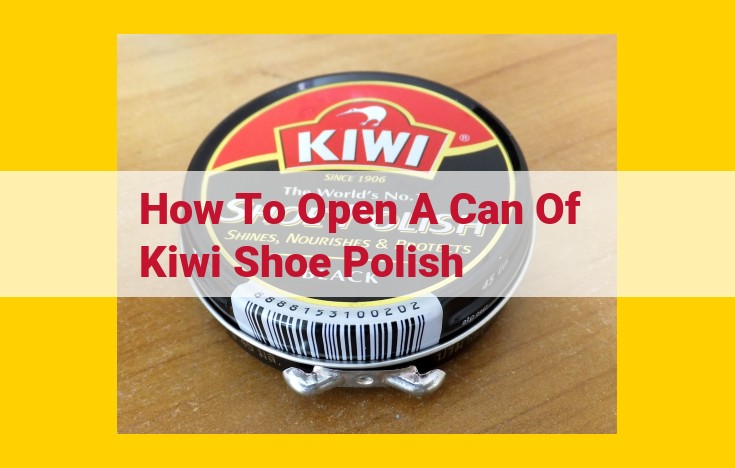 Step-by-Step Guide: Opening a Can of Kiwi Shoe Polish with Ease