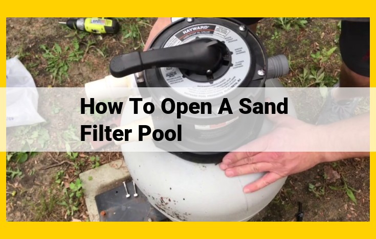 Step-by-Step Guide: Effortlessly Open Your Sand Filter Pool and Revive Refreshing Summer Fun