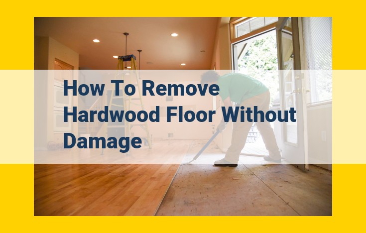 How to Remove Hardwood Flooring Without Damage: A Step-by-Step Guide for DIYers