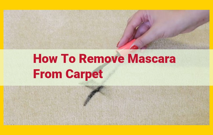 Remove Mascara Stains from Carpet: An Effective Step-by-Step Guide