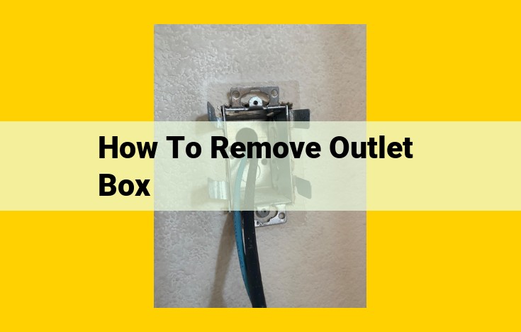 Step-by-Step Guide to Safely Remove an Electrical Outlet Box