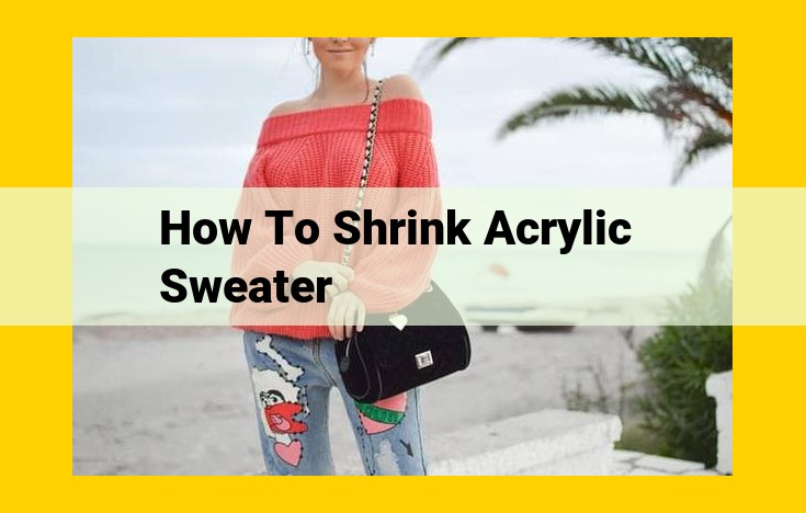 How to Effortlessly Shrink Your Acrylic Sweater: A Comprehensive Guide to Achieving a Perfect Fit