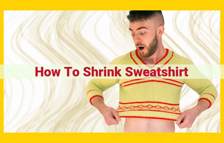 How to Shrink a Sweatshirt: A Step-by-Step Guide to Achieve the Perfect Fit