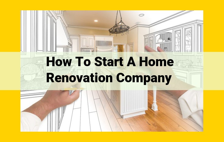 Establishing a Home Renovation Business: A Comprehensive Guide to Launch and Thrive