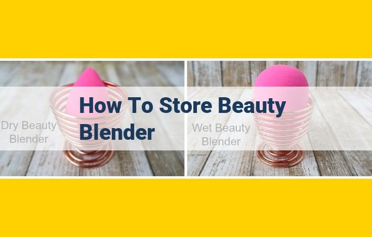 Best Practices for Maximizing Beauty Blender Longevity: Storage, Cleaning, and More