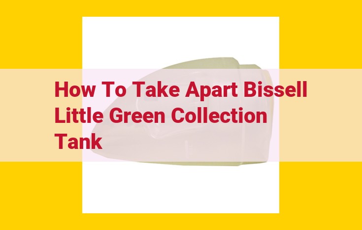 Step-by-Step Guide to Disassemble the Bissell Little Green Collection Tank for Hassle-Free Maintenance