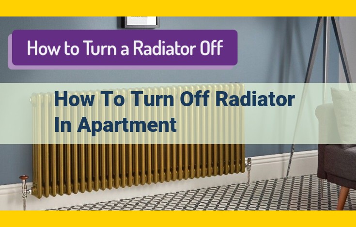 How to Easily Turn Off a Radiator in Your Apartment: A Step-by-Step Guide