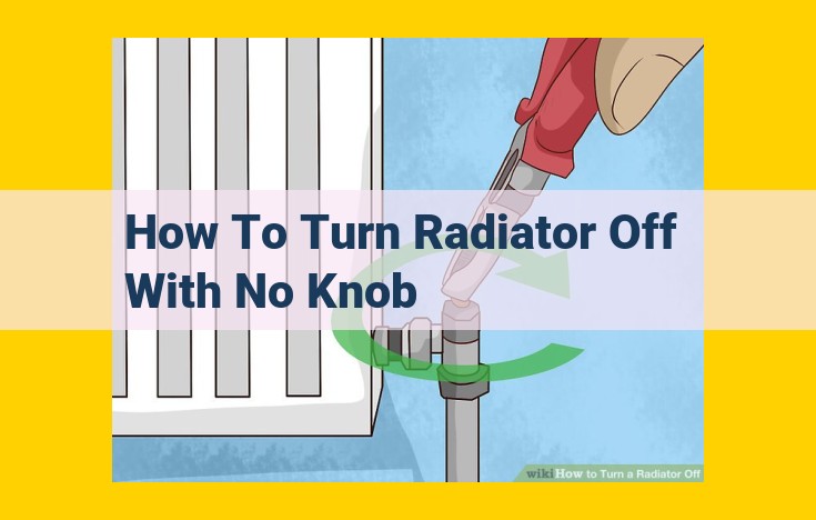 How to Turn Off a Radiator Without a Knob: A Comprehensive Guide