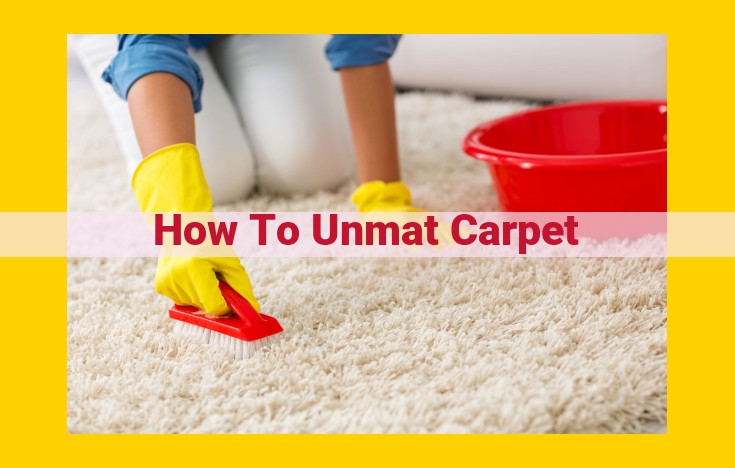 How to Unmat Carpet: A Step-by-Step Guide for Restoring Matted Carpet Fibers