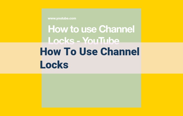 Mastering Channel Locks: A Comprehensive Guide to Selection, Use, and Maintenance