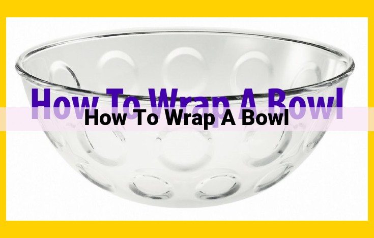 Master the Art of Bowl Wrapping: Ultimate Guide for Food Preservation and Spill Prevention